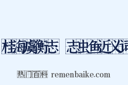 桂海虞衡志·志虫鱼近义词是什么意思的图片